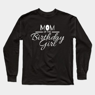 MOM OF THE BIRTHDAY GIRL Long Sleeve T-Shirt